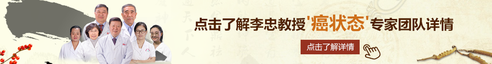 男生和男生操逼网站北京御方堂李忠教授“癌状态”专家团队详细信息